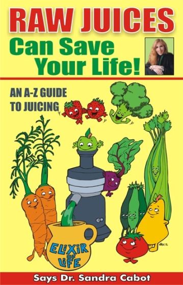 Raw Juices Can Save Your Life - An A-Z Guide To Juicing Book